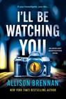 I'll Be Watching You - Allison Brennan - 9781335002518