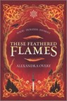 These Feathered Flames - Alexandra Overy - 9781335426277