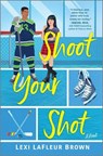Shoot Your Shot: A Hockey Rom-Com - Lexi LaFleur Brown - 9781335453532