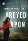 Preyed Upon - Denise N. Wheatley - 9781335457493