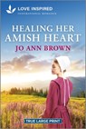 Healing Her Amish Heart: An Uplifting Inspirational Romance - Jo Ann Brown - 9781335904676