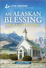 An Alaskan Blessing: An Uplifting Inspirational Romance - Belle Calhoune - 9781335931429