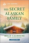 His Secret Alaskan Family: An Uplifting Inspirational Romance - Belle Calhoune - 9781335931726