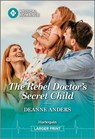 The Rebel Doctor's Secret Child - Deanne Anders - 9781335942654