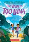 The Way to Rio Luna - Zoraida Córdova - 9781338239553