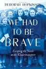 We Had to Be Brave: Escaping the Nazis on the Kindertransport (Scholastic Focus) - Deborah Hopkinson - 9781338255720