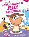 How Not to Make a Jelly Sandwich - Ross Burach - 9781338877090