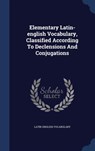 Elementary Latin-english Vocabulary, Classified According To Declensions And Conjugations - Latin-English Vocabulary - 9781340051075