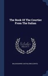 The Book Of The Courtier From The Italian - Baldassarre Castiglione (Conte) - 9781340067434