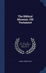 The Biblical Museum. Old Testament - GRAY,  James Comper - 9781340560843