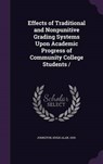 Effects of Traditional and Nonpunitive Grading Systems Upon Academic Progress of Community College Students - JOHNSTON,  Hugh Alan - 9781341630347