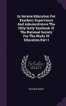 In Service Education for Teachers Supervisors and Administrators the Fifty Sixty Yearbook of the National Society for the Study of Education Part I - HENRY,  Nelson B. - 9781341725432
