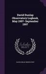 David Dunlap Observatory Logbook, May 1997- September - OBSERVATORY,  David Dunlap - 9781341770715