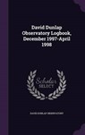 David Dunlap Observatory Logbook, December 1997-April - OBSERVATORY,  David Dunlap - 9781341771736
