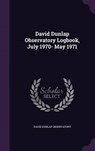 David Dunlap Observatory Logbook, July 1970- May - OBSERVATORY,  David Dunlap - 9781341774621