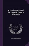 A Provisional List of the Parasitic Fungi of Wisconsin - DAVIS,  John Jefferson - 9781341809651
