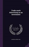 Trade-Mark Advertising as an Investment - ACHESON,  Arthur - 9781341859106