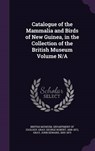 Catalogue of the Mammalia and Birds of New Guinea, in the Collection of the British Museum Volume N/A - GRAY,  George Robert - 9781341922251