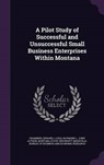 A Pilot Study of Successful and Unsuccessful Small Business Enterprises Within Montana - CHAMBERS,  Edward J. - 9781342033963