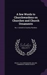 A Few Words to Churchwardens on Churches and Church Ornaments - NEALE,  J. M. 1818-1866 - 9781342126672