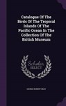 Catalogue of the Birds of the Tropical Islands of the Pacific Ocean in the Collection of the British Museum - GRAY,  George Robert - 9781342925213