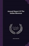 Annual Report of the Indian Museum - MUSEUM,  Indian - 9781342973856