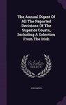 The Annual Digest of All the Reported Decisions of the Superior Courts, Including a Selection from the Irish - MEWS,  John - 9781343305595