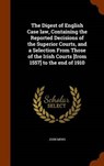 The Digest of English Case Law, Containing the Reported Decisions of the Superior Courts, and a Selection from Those of the Irish Courts [From 1557] t - MEWS,  John - 9781343743960