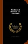 The Biblical Museum. Old Testament - GRAY,  James Comper - 9781343920507