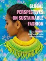 Global Perspectives on Sustainable Fashion - Dr Alison (University of New South Wales Gwilt ; Dr Alice (RMIT Payne ; Dr Evelise Anicet (Art Institute of the Federal University of Rio Grande do Sul Ruthschilling - 9781350058132