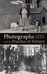 Photographs and the Practice of History - Professor Elizabeth (De Montfort University Edwards - 9781350120655