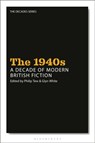 The 1940s: A Decade of Modern British Fiction - Professor Philip (Brunel University Tew ; Dr Glyn (University of Salford White - 9781350143012
