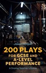 200 Plays for GCSE and A-Level Performance - Jason (Former Head of Performing Arts) Hanlan - 9781350146624