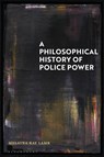 A Philosophical History of Police Power - Dr Melayna Kay (University of Law Lamb - 9781350204089