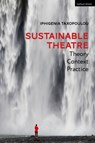 Sustainable Theatre: Theory, Context, Practice - Iphigenia Taxopoulou - 9781350215702