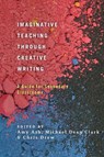 Imaginative Teaching through Creative Writing - Dr Amy (Assistant Professor Ash ; Dr Michael Dean (Associate Professor Clark ; Teaching Assistant Chris Drew - 9781350216594
