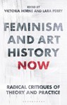 Feminism and Art History Now - Victoria (Northumbria University Horne ; Lara (University of Brighton Perry - 9781350270930