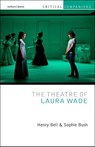 The Theatre of Laura Wade - Henry (University of the West of Scotland) Bell ; Sophie (Sheffield Hallam University Bush - 9781350282100