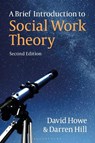 A Brief Introduction to Social Work Theory - David (University of East Anglia Howe ; Darren (Leeds Beckett University Hill - 9781350303690
