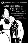 Fanfiction as Queer Healing - Dr Alice M. (Fellow-in-Residence Chapman-Kelly - 9781350350861