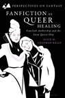 Fanfiction as Queer Healing - Dr Alice M. (Fellow-in-Residence Chapman-Kelly - 9781350350908