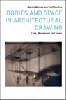 Bodies and Space in Architectural Drawing - Dr Marian (University of Auckland Macken ; Dr Carl (Te Wananga Aronui o Tamaki Makau Rau |Auckland University of Technology Douglas - 9781350385580