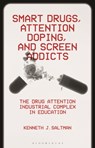Smart Drugs, Attention Doping, and Screen Addicts - Kenneth J. (University of Illinois Chicago Saltman - 9781350439993