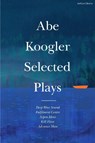 Abe Koogler Selected Plays - Abe (Bennington College Koogler - 9781350444218
