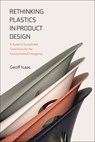 Rethinking Plastics in Product Design: A Guide to Sustainable Transitions for the Environmental Emergency - Geoff Isaac - 9781350449138