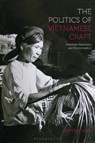 The Politics of Vietnamese Craft - Jennifer (University of North Texas Way - 9781350461031