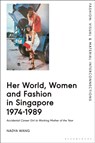 Her World, Women and Fashion in Singapore 1974-1989 - Dr Nadya (LASALLE College of the Arts Wang - 9781350465046