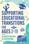Supporting Educational Transitions for Ages 3-19 - Dr Elizabeth (University of Manchester Gregory ; Liz (Birmingham Education Partnership Stevenson - 9781350471696