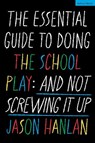 The Essential Guide to Doing the School Play - Jason (Former Head of Performing Arts) Hanlan - 9781350501768