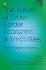 The Future of Cross-Border Academic Mobilities and Immobilities - Aline (University of Bath Courtois ; Professor Simon (University of Oxford Marginson ; Catherine (Durham University Montgomery - 9781350502406